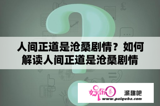 人间正道是沧桑剧情？如何解读人间正道是沧桑剧情