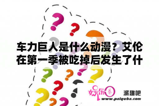 车力巨人是什么动漫？艾伦在第一季被吃掉后发生了什么？