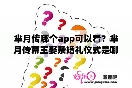 芈月传哪个app可以看？芈月传帝王娶亲婚礼仪式是哪一集？