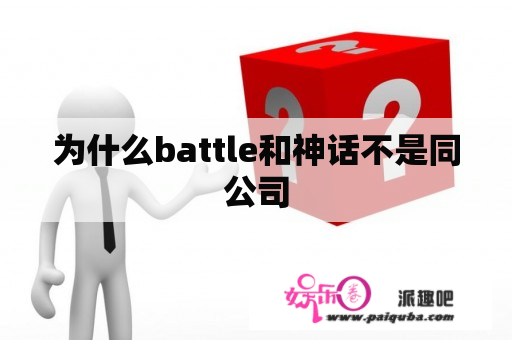 为什么battle和神话不是同公司