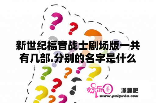 新世纪福音战士剧场版一共有几部.分别的名字是什么？新世纪福音战士剧场版一共有几部啊？