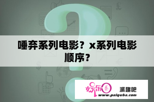 唾弃系列电影？x系列电影顺序？