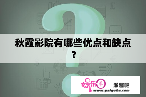 秋霞影院有哪些优点和缺点？