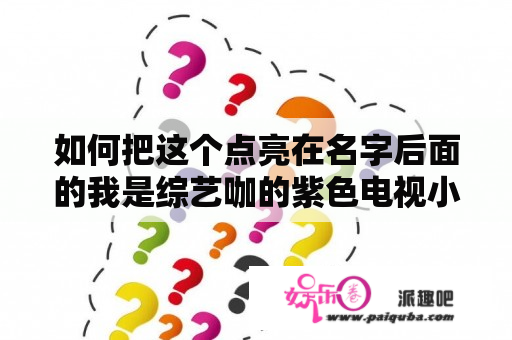 如何把这个点亮在名字后面的我是综艺咖的紫色电视小图标去掉？