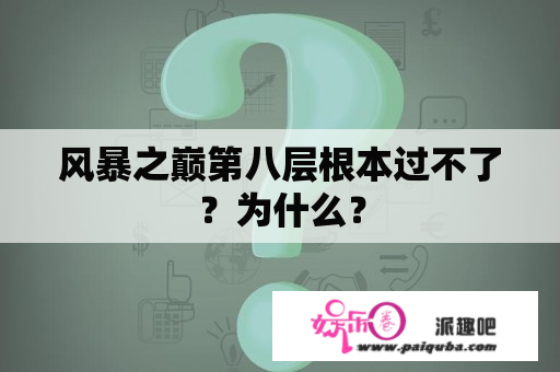 风暴之巅第八层根本过不了？为什么？