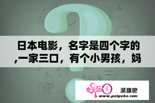 日本电影，名字是四个字的,一家三口，有个小男孩，妈妈似乎
失忆了，跟一个希奇
的门有关？