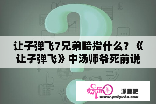 让子弹飞7兄弟暗指什么？《让子弹飞》中汤师爷死前说有两件事情骗了张麻子，请问是那两件事情？