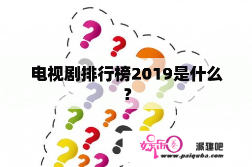 电视剧排行榜2019是什么？