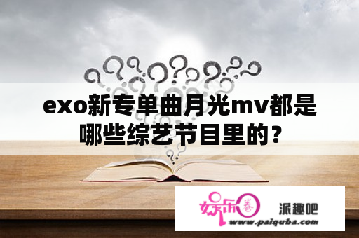 exo新专单曲月光mv都是哪些综艺节目里的？