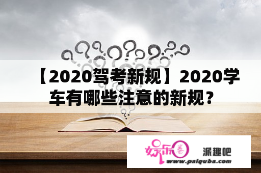 【2020驾考新规】2020学车有哪些注意的新规？