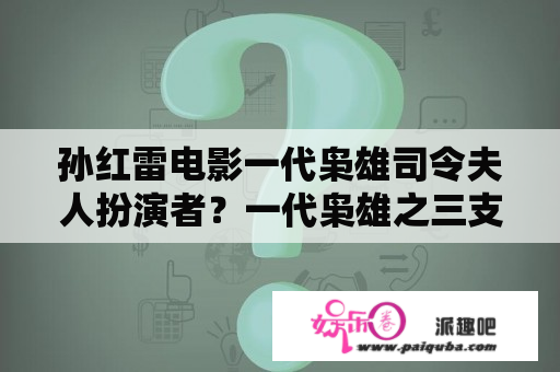 孙红雷电影一代枭雄司令夫人扮演者？一代枭雄之三支旗一共几部？