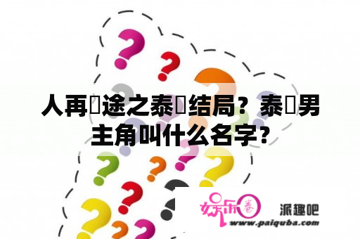 人再囧途之泰囧结局？泰囧男主角叫什么名字？