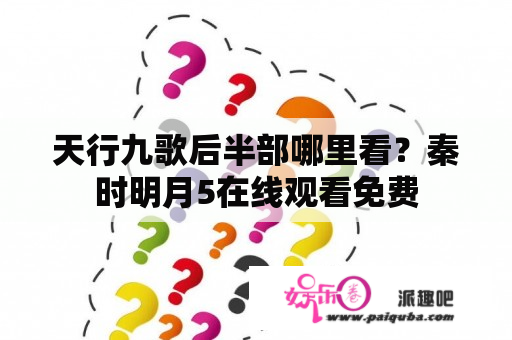 天行九歌后半部哪里看？秦时明月5在线观看免费