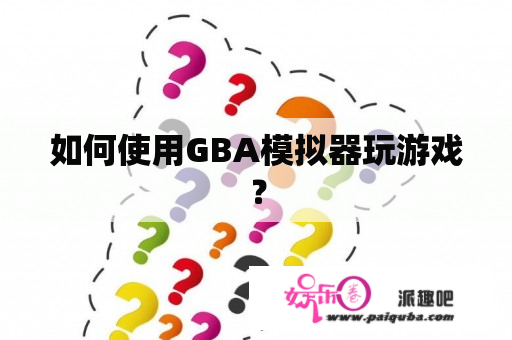 如何使用GBA模拟器玩游戏？