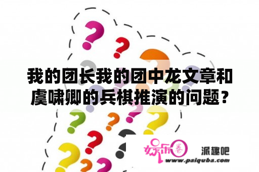 我的团长我的团中龙文章和虞啸卿的兵棋推演的问题？我的团长我的团免费观看