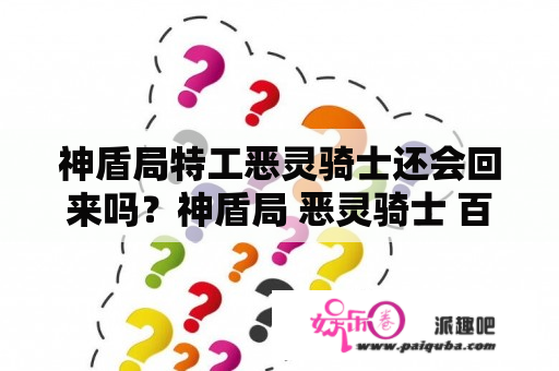 神盾局特工恶灵骑士还会回来吗？神盾局 恶灵骑士 百科？