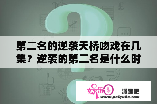 第二名的逆袭天桥吻戏在几集？逆袭的第二名是什么时间首播？