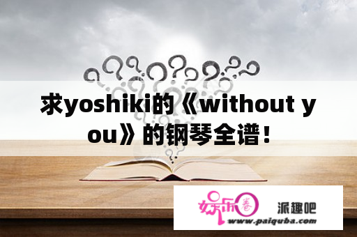 求yoshiki的《without you》的钢琴全谱！