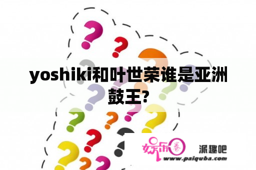 yoshiki和叶世荣谁是亚洲鼓王?