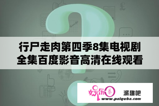 行尸走肉第四季8集电视剧全集百度影音高清在线观看哪里有？