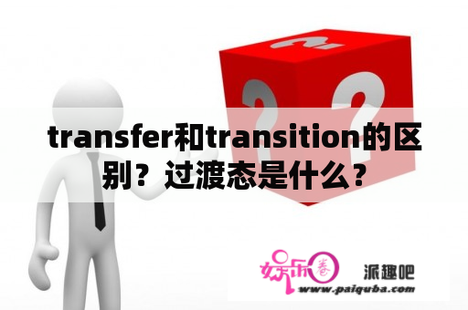 transfer和transition的区别？过渡态是什么？