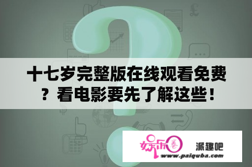 十七岁完整版在线观看免费？看电影要先了解这些！