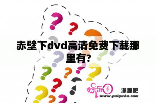 赤壁下dvd高清免费下载那里有?