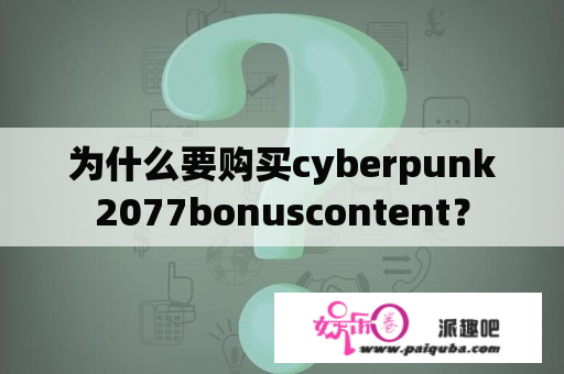 为什么要购买cyberpunk2077bonuscontent？