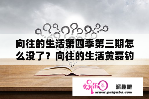 向往的生活第四季第三期怎么没了？向往的生活黄磊钓鱼哪一期？