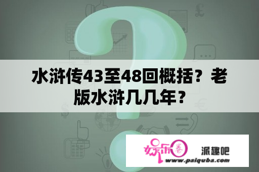 水浒传43至48回概括？老版水浒几几年？