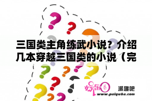 三国类主角练武小说？介绍几本穿越三国类的小说（完结的）？