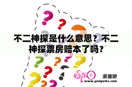 不二神探是什么意思？不二神探票房赔本了吗？