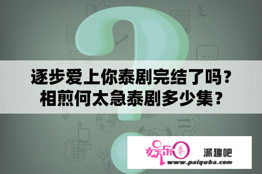 逐步爱上你泰剧完结了吗？相煎何太急泰剧多少集？