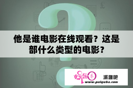 他是谁电影在线观看？这是部什么类型的电影？