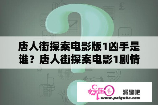 唐人街探案电影版1凶手是谁？唐人街探案电影1剧情？