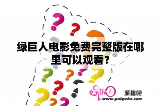 绿巨人电影免费完整版在哪里可以观看？