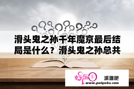 滑头鬼之孙千年魔京最后结局是什么？滑头鬼之孙总共几部？