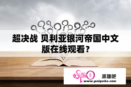 超决战 贝利亚银河帝国中文版在线观看？