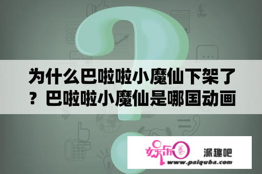 为什么巴啦啦小魔仙下架了？巴啦啦小魔仙是哪国动画片？