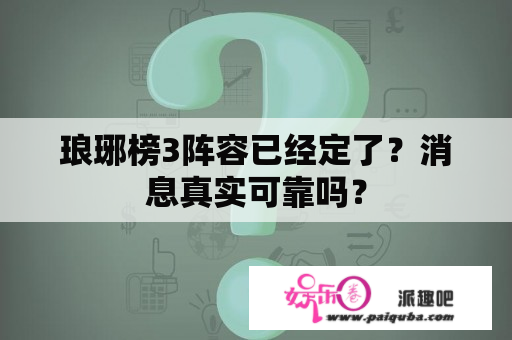 琅琊榜3阵容已经定了？消息真实可靠吗？