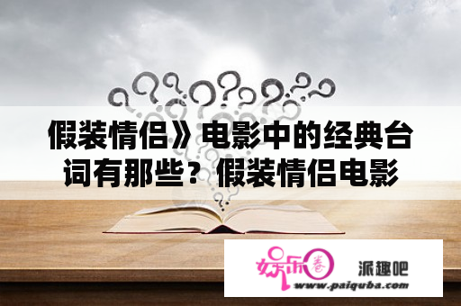 假装情侣》电影中的经典台词有那些？假装情侣电影