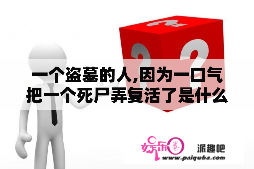 一个盗墓的人,因为一口气把一个死尸弄复活了是什么电影？求钱小豪，午马的一部僵尸电影？