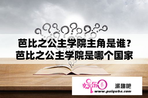 芭比之公主学院主角是谁？芭比之公主学院是哪个国家？