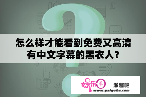 怎么样才能看到免费又高清有中文字幕的黑衣人？