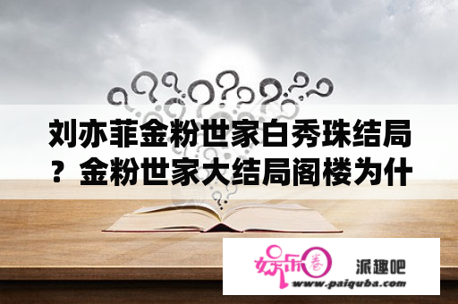 刘亦菲金粉世家白秀珠结局？金粉世家大结局阁楼为什么失火了？