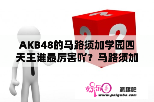 AKB48的马路须加学园四天王谁最厉害吖？马路须加学园前田敦子为什么被抓走了？