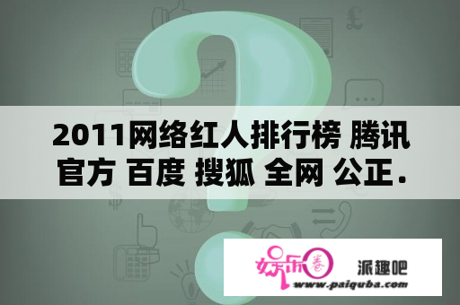 2011网络红人排行榜 腾讯官方 百度 搜狐 全网 公正．