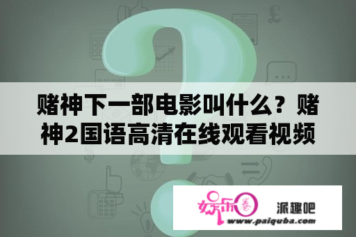 赌神下一部电影叫什么？赌神2国语高清在线观看视频