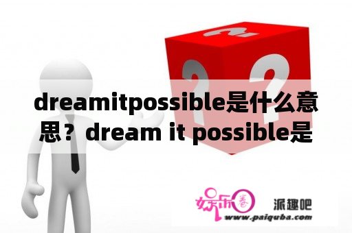 dreamitpossible是什么意思？dream it possible是什么时候的歌？