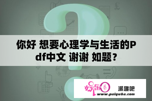 你好 想要心理学与生活的Pdf中文 谢谢 如题？